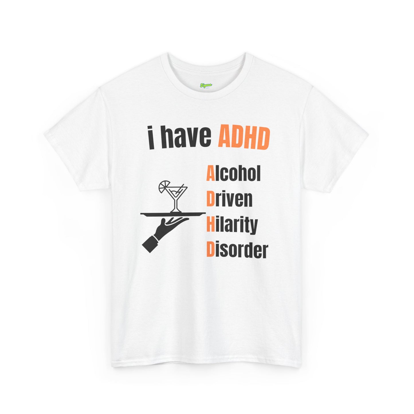 i have ADHD | Alcohol-Driven Hilarity Disorder T-Shirt