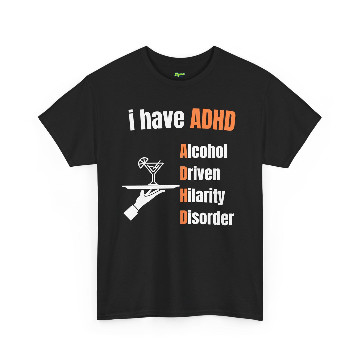 i have ADHD | Alcohol-Driven Hilarity Disorder T-Shirt