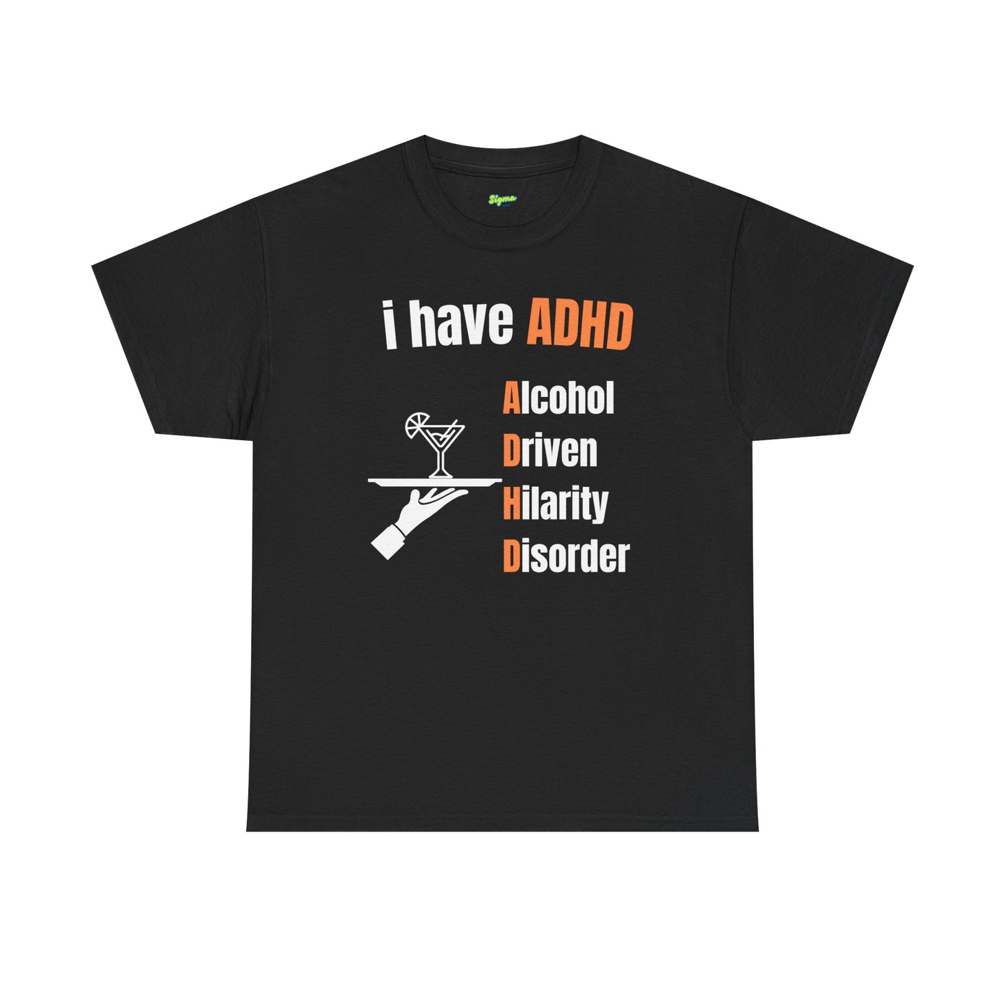 i have ADHD | Alcohol-Driven Hilarity Disorder T-Shirt