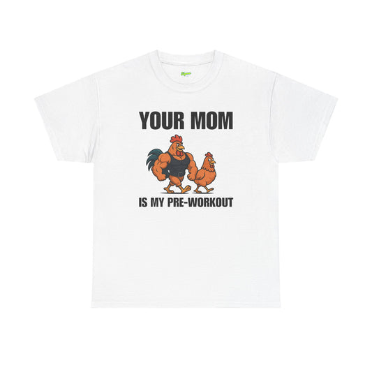 Your Mom is my pre-workout T-Shirt