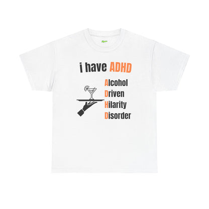 i have ADHD | Alcohol-Driven Hilarity Disorder T-Shirt