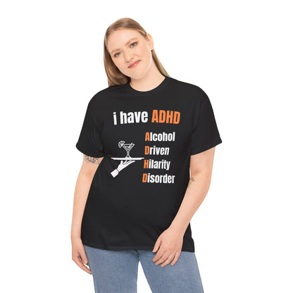 i have ADHD | Alcohol-Driven Hilarity Disorder T-Shirt