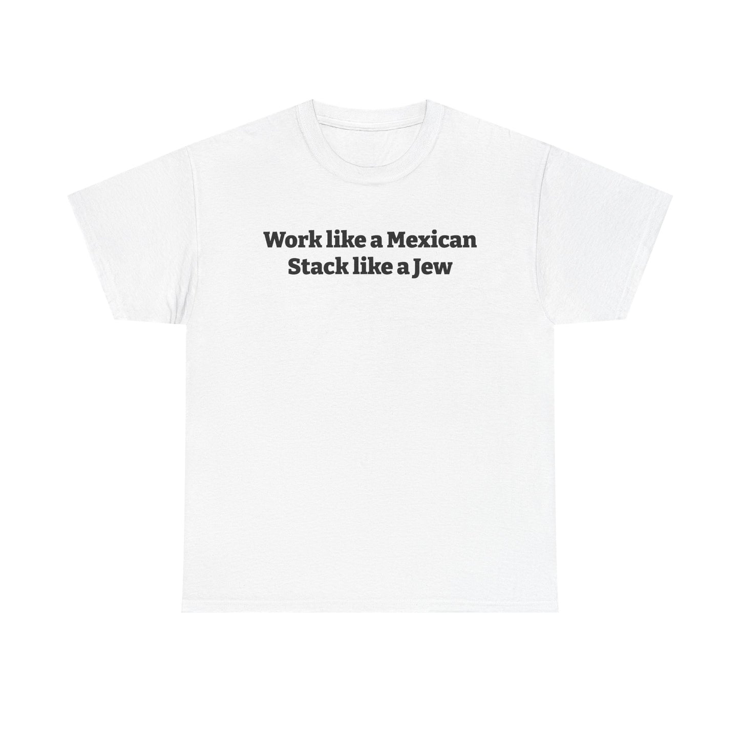 Work like a Mexican, Stack like a Jew