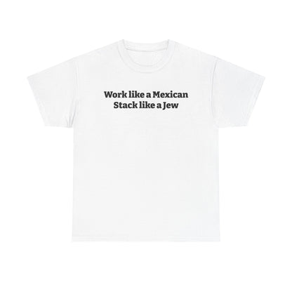Work like a Mexican, Stack like a Jew