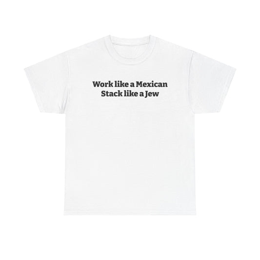 Work like a Mexican, Stack like a Jew