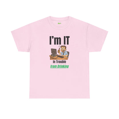 I'm IT | In Trouble from Drinking T-Shirt