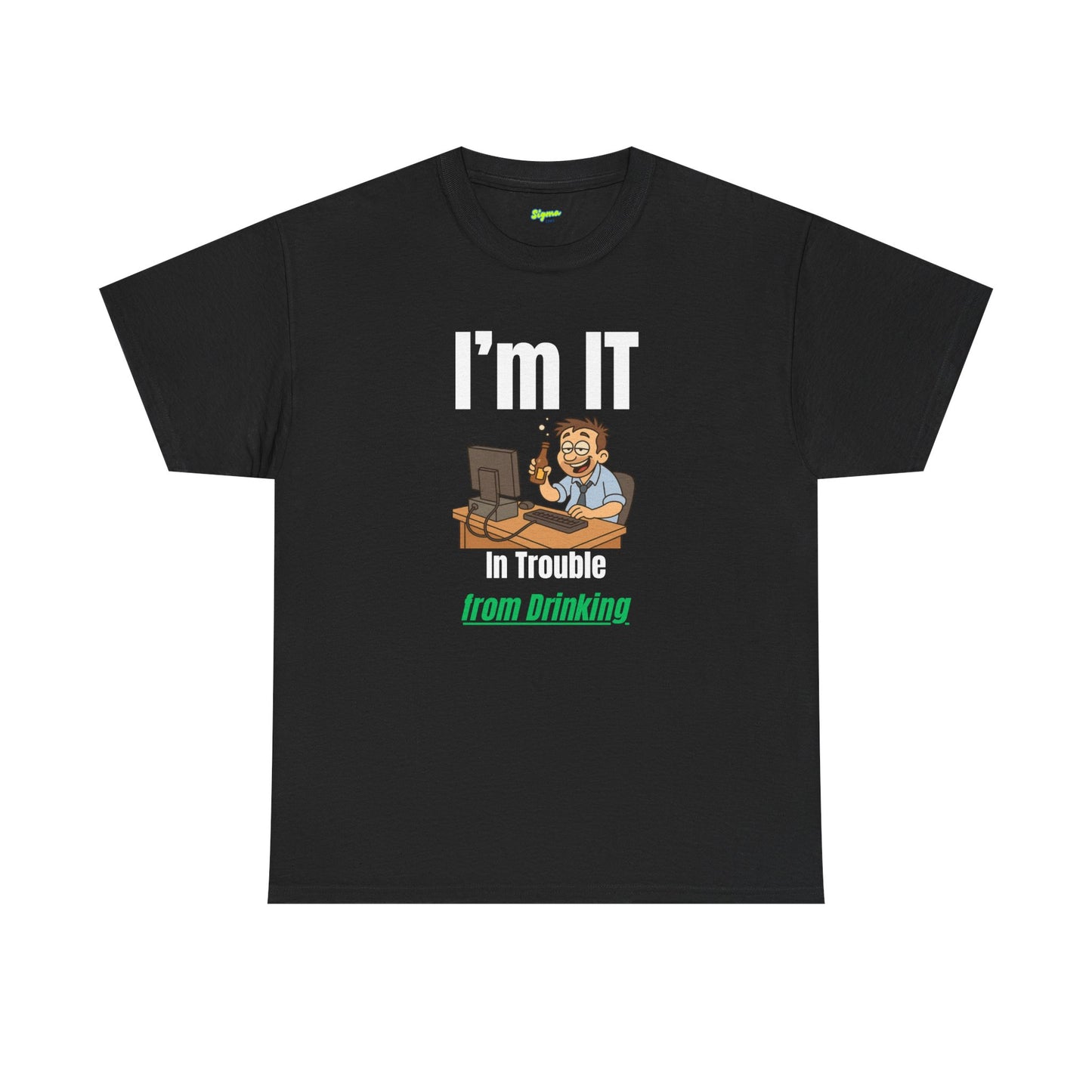 I'm IT | In Trouble from Drinking T-Shirt