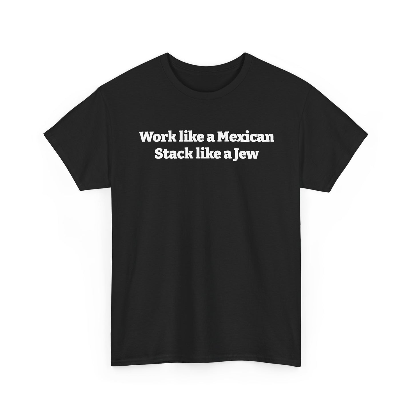 Work like a Mexican, Stack like a Jew