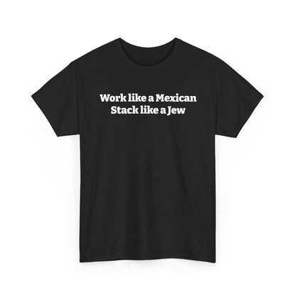 Work like a Mexican, Stack like a Jew