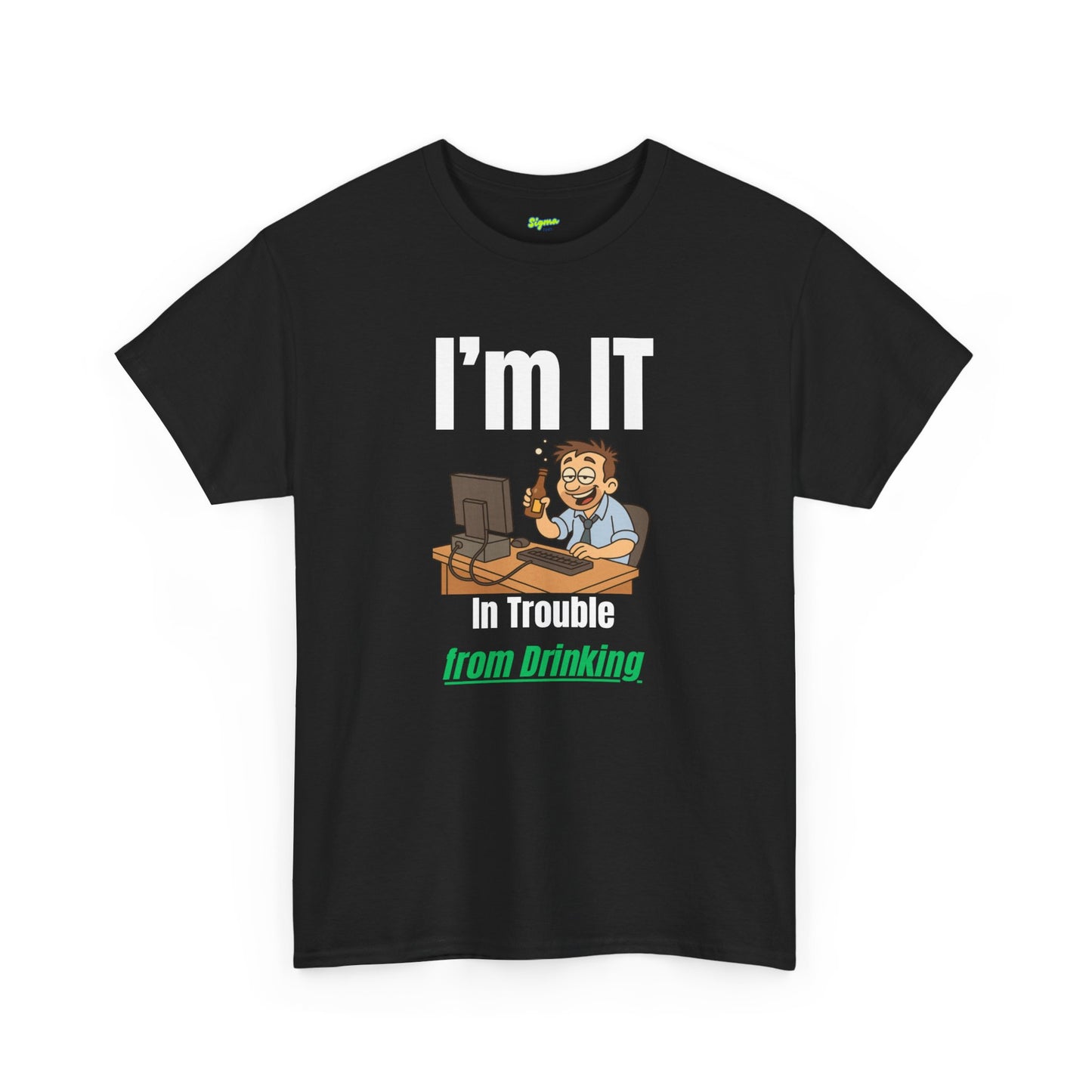 I'm IT | In Trouble from Drinking T-Shirt