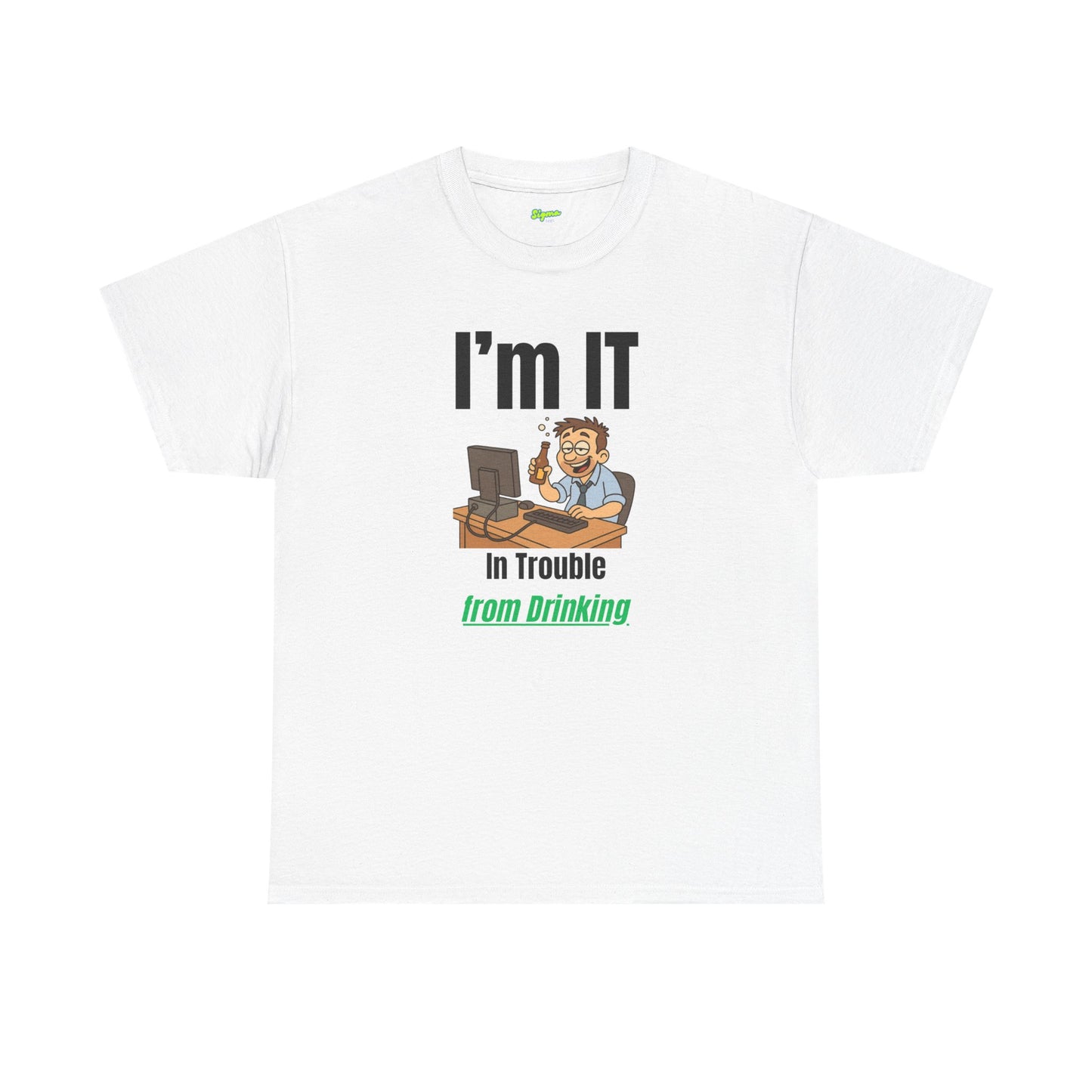 I'm IT | In Trouble from Drinking T-Shirt