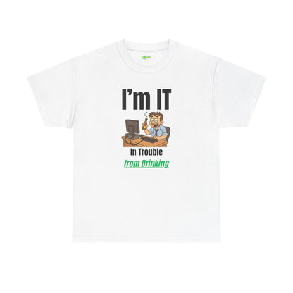 I'm IT | In Trouble from Drinking T-Shirt