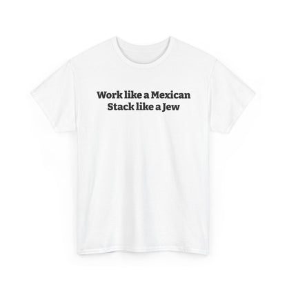 Work like a Mexican, Stack like a Jew