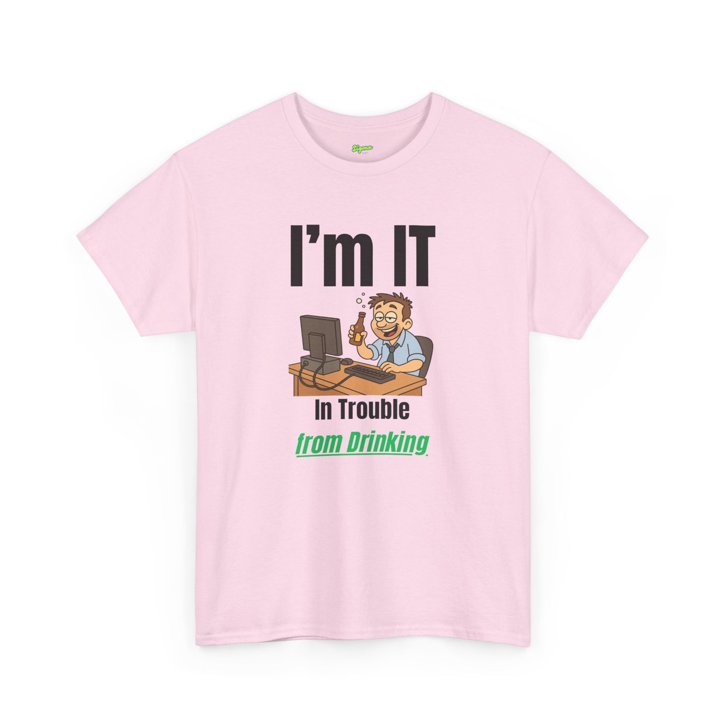 I'm IT | In Trouble from Drinking T-Shirt