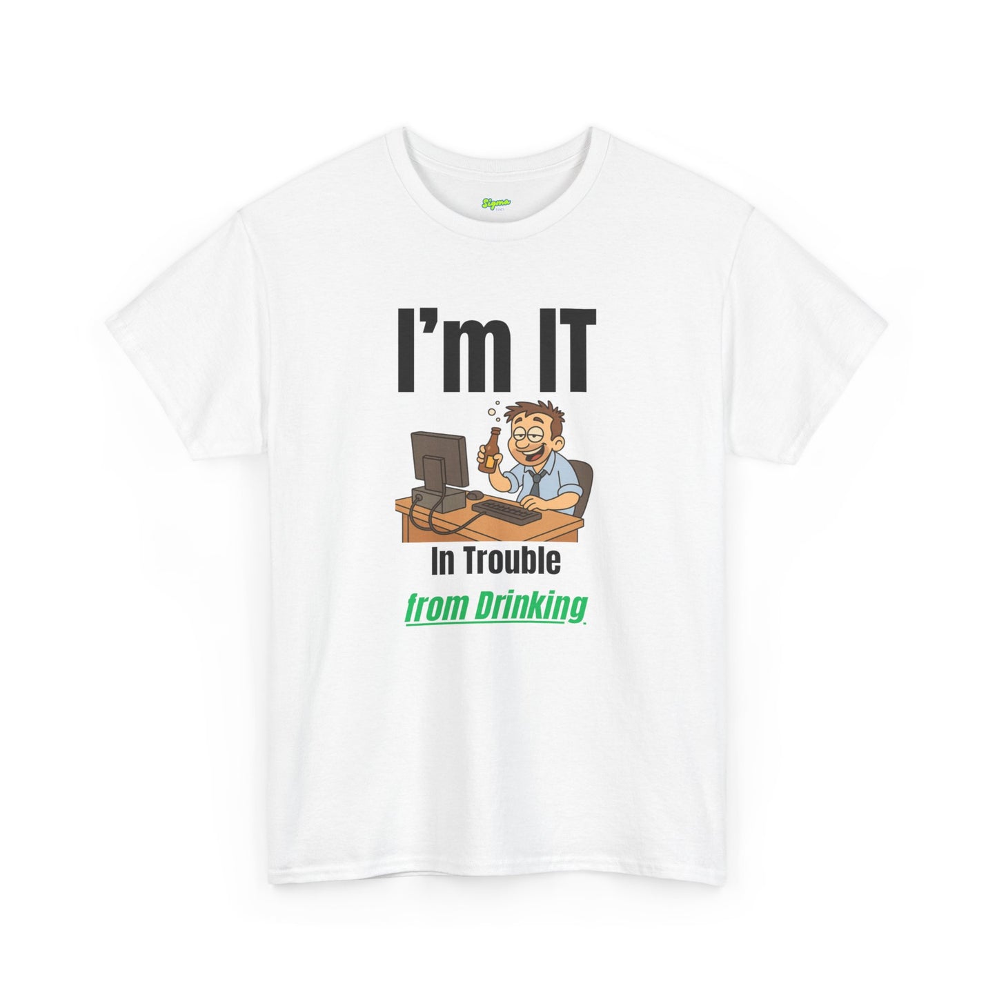 I'm IT | In Trouble from Drinking T-Shirt