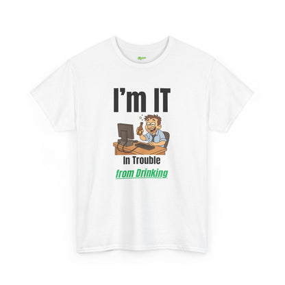 I'm IT | In Trouble from Drinking T-Shirt